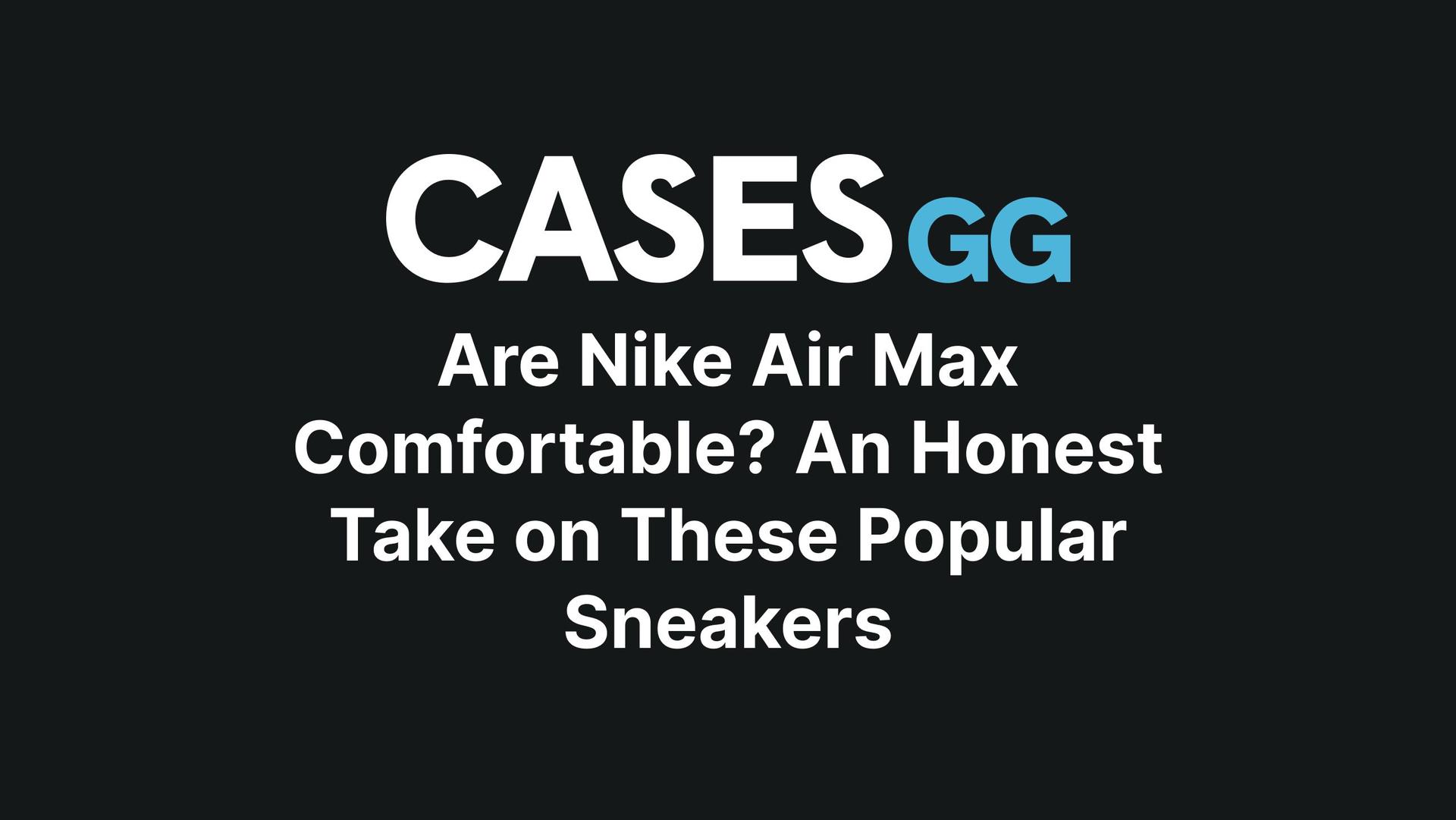 Are Nike Air Max Comfortable? An Honest Take on These Popular Sneakers