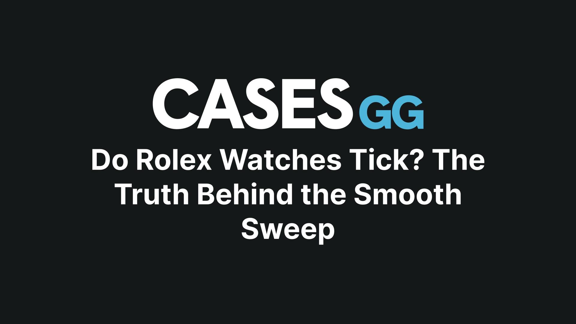 Do Rolex Watches Tick? The Truth Behind the Smooth Sweep