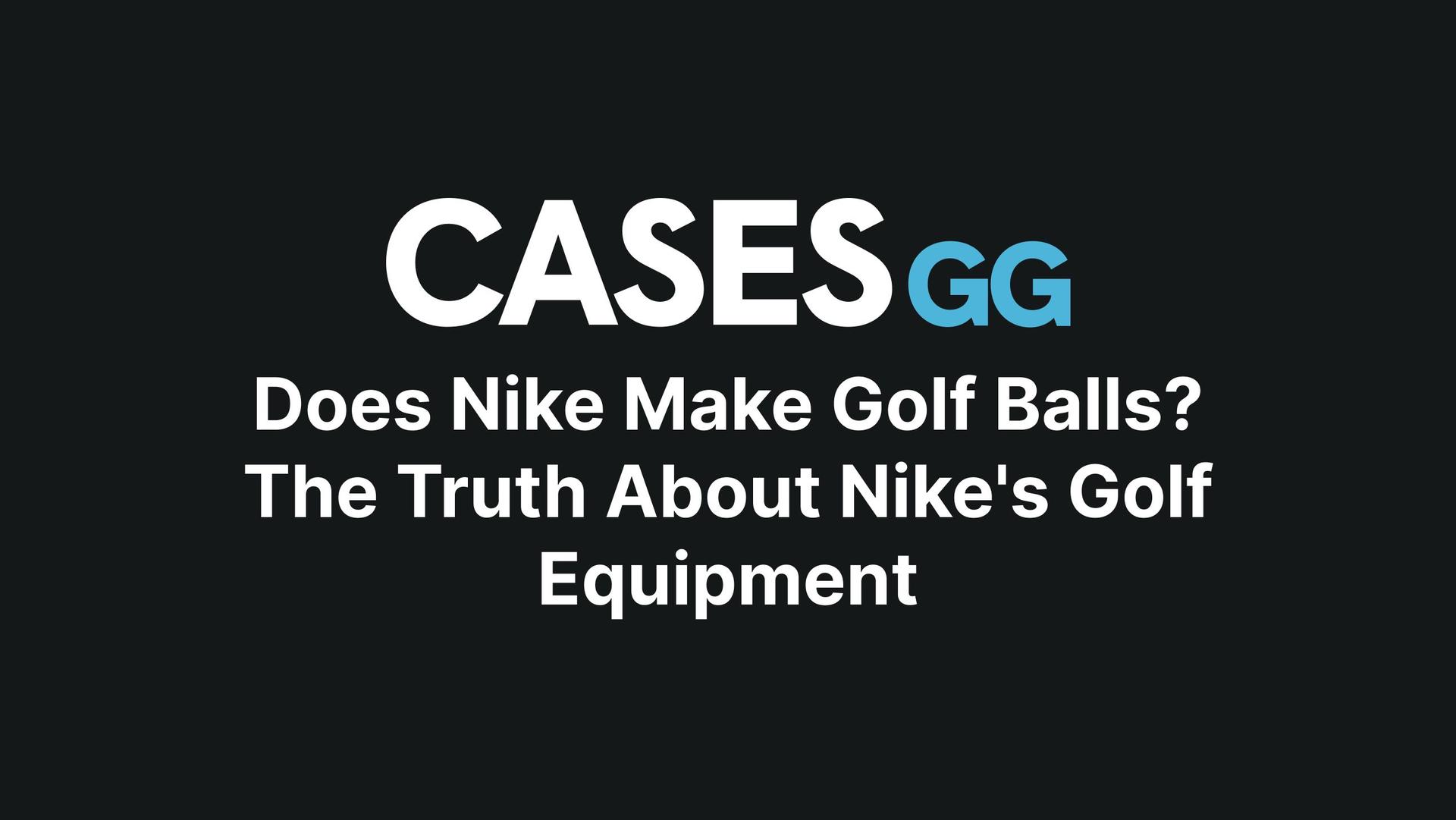 Does Nike Make Golf Balls? The Truth About Nike's Golf Equipment