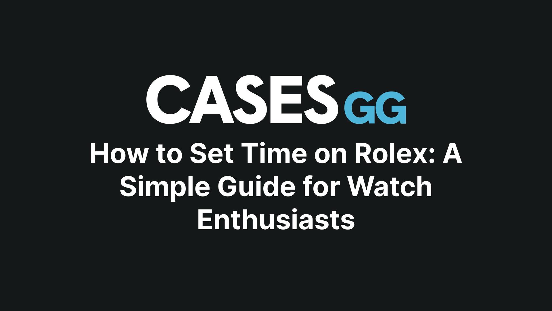 How to Set Time on Rolex: A Simple Guide for Watch Enthusiasts