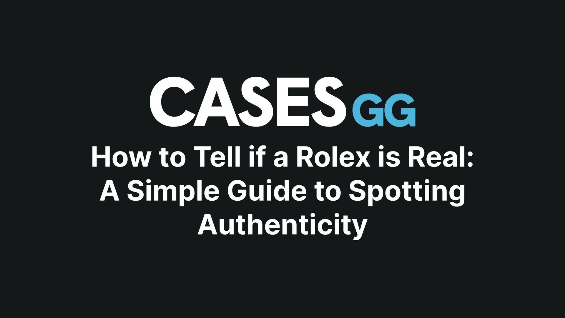 How to Tell if a Rolex is Real: A Simple Guide to Spotting Authenticity