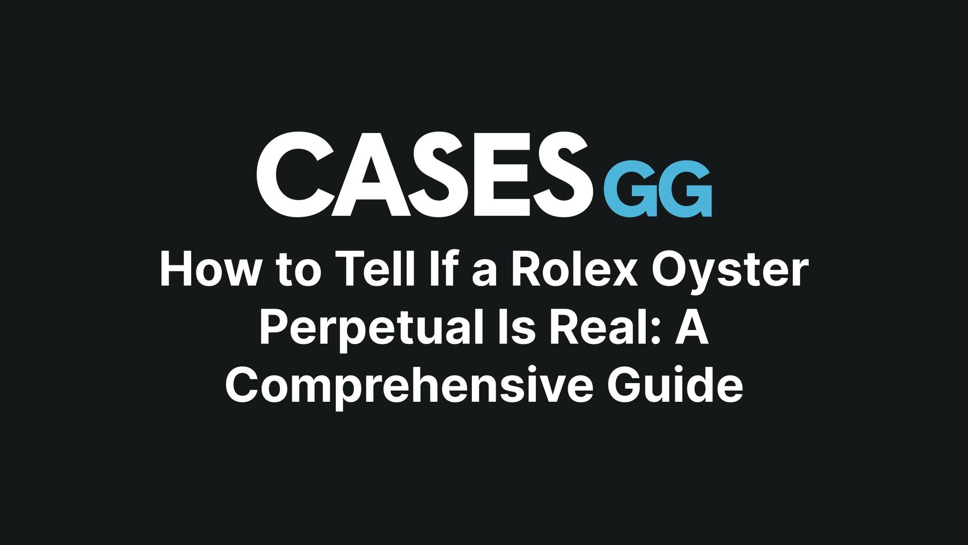 How to Tell If a Rolex Oyster Perpetual Is Real: A Comprehensive Guide