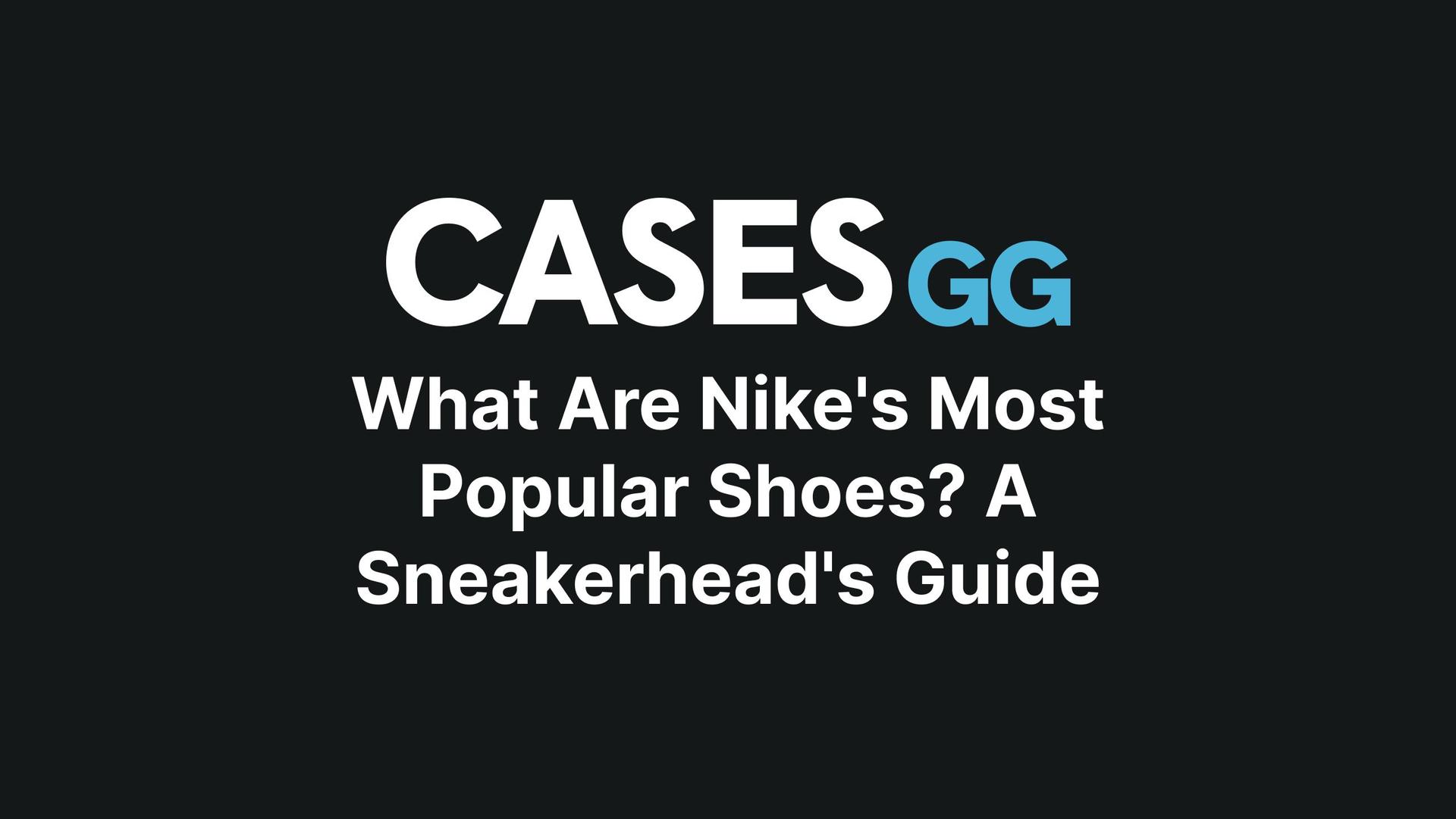 What Are Nike's Most Popular Shoes? A Sneakerhead's Guide