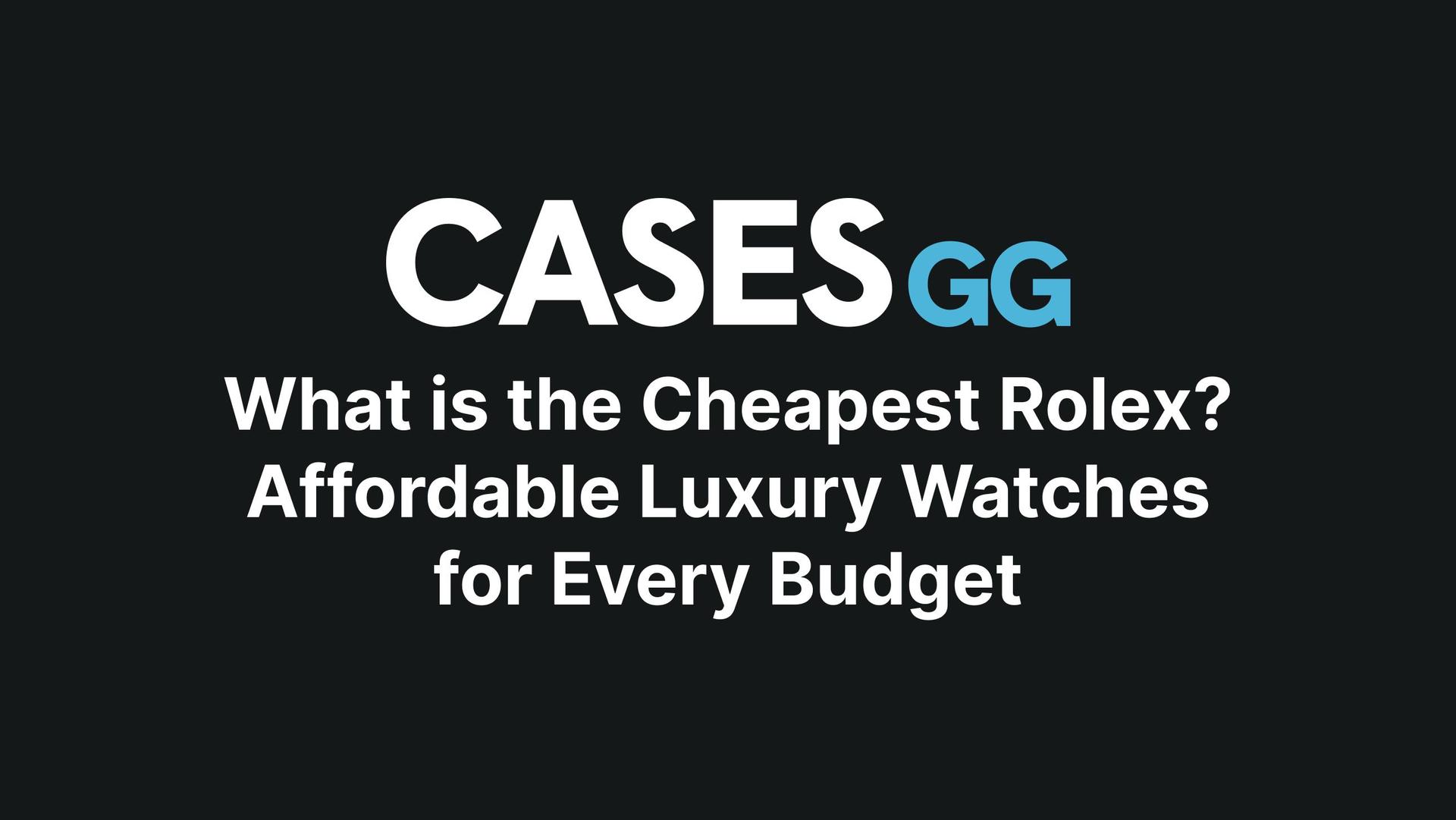 What is the Cheapest Rolex? Affordable Luxury Watches for Every Budget