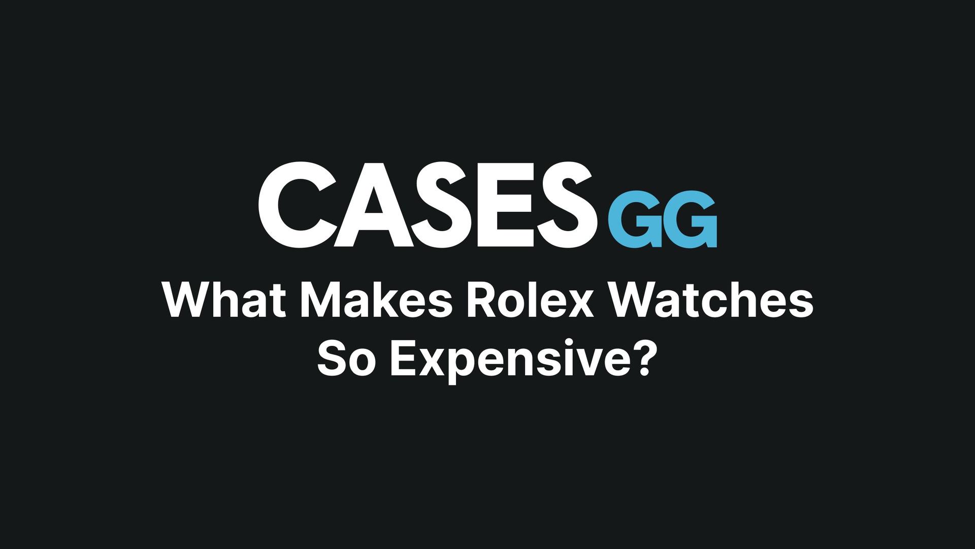 What Makes Rolex Watches So Expensive?