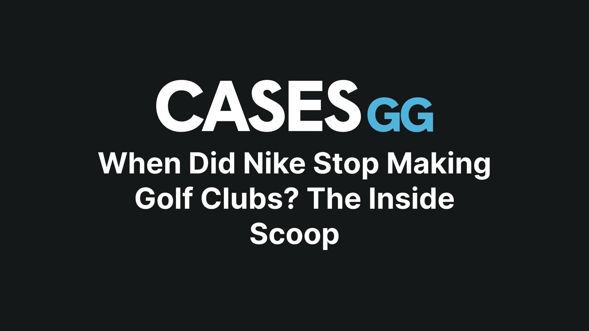 When Did Nike Stop Making Golf Clubs? The Inside Scoop