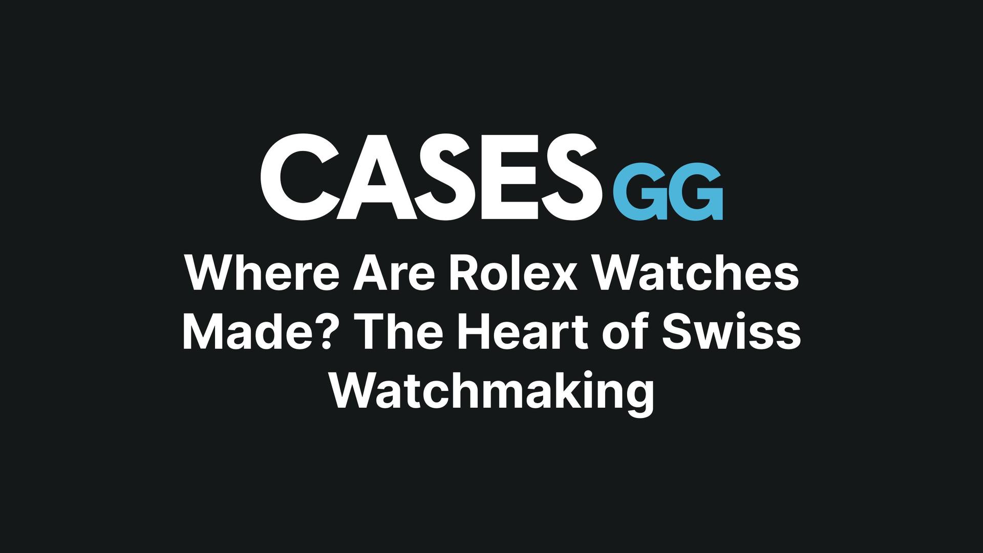 Where Are Rolex Watches Made? The Heart of Swiss Watchmaking