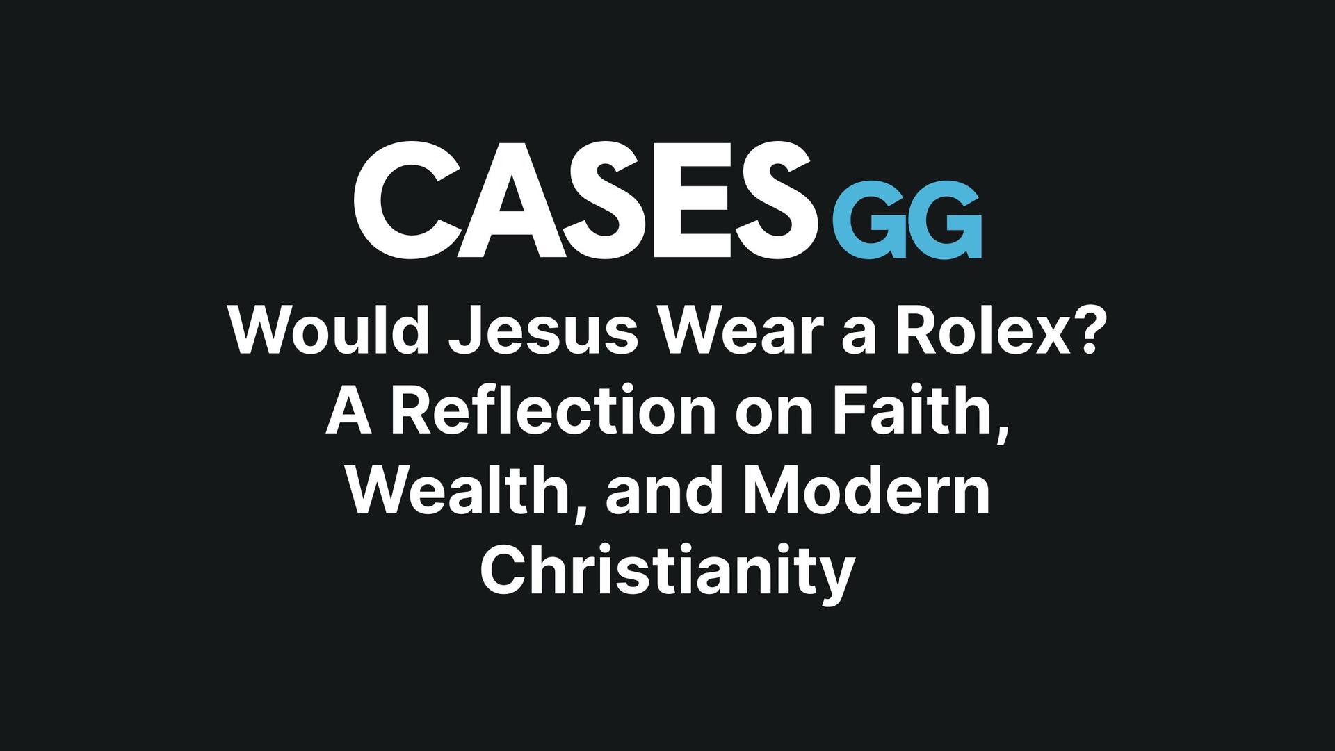 Would Jesus Wear a Rolex? A Reflection on Faith, Wealth, and Modern Christianity